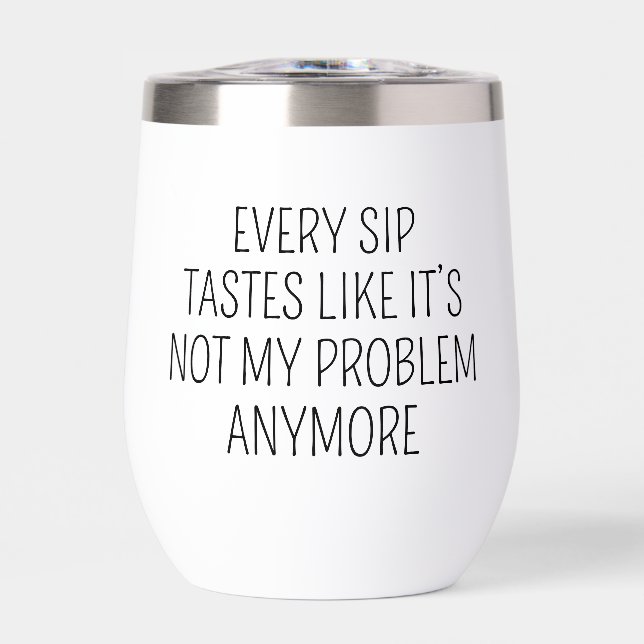 Every Sip Not My Problem Anymore Funny Quote (Front)