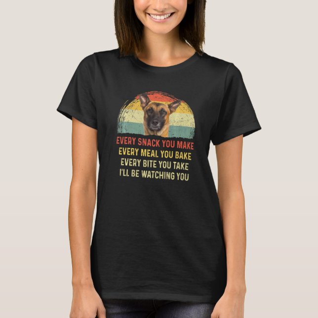 Every Snack You Make Belgian Malinois Dog Mom Dog  T-Shirt (Front)