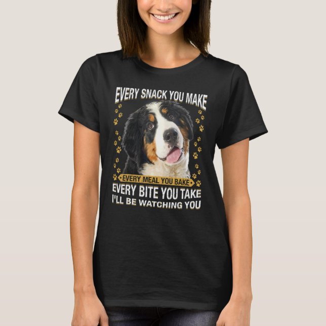 Every Snack You Make  Bernese Mountain Dog Mom Dog T-Shirt (Front)