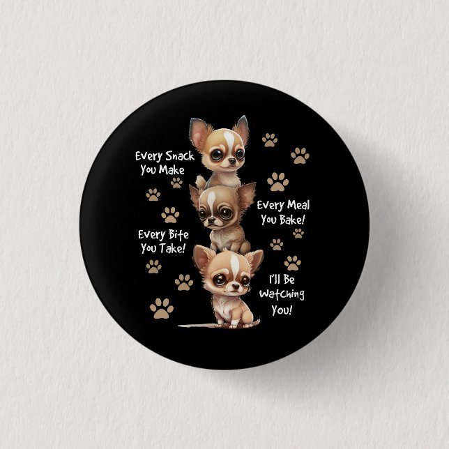 Every Snack You Make Bite You Take Hungry Dog Chih 1 Inch Round Button (Front)