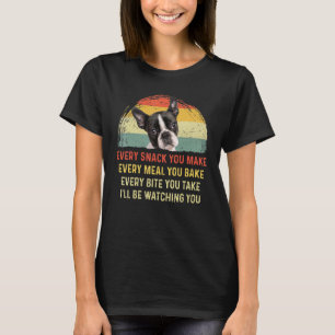 Every Snack You Make Boston Terrier Dog Mom Dog Da T-Shirt