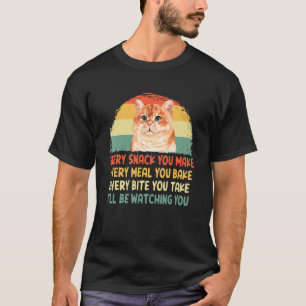 Every Snack You Make Every Meal You Bake T-Shirt