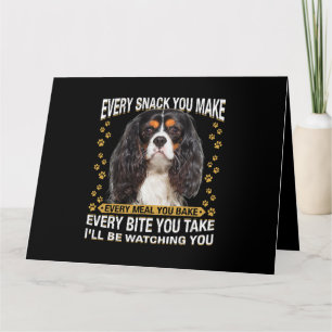 Every Snack You Make Funny Cavalier King Charles S Card