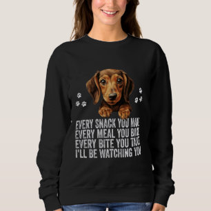 Every Snack You Make Funny Dachshund Dog Dad Mom Sweatshirt