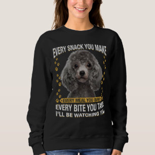 Every Snack You Make  Poodle Dog Mom Dog Dad Sweatshirt
