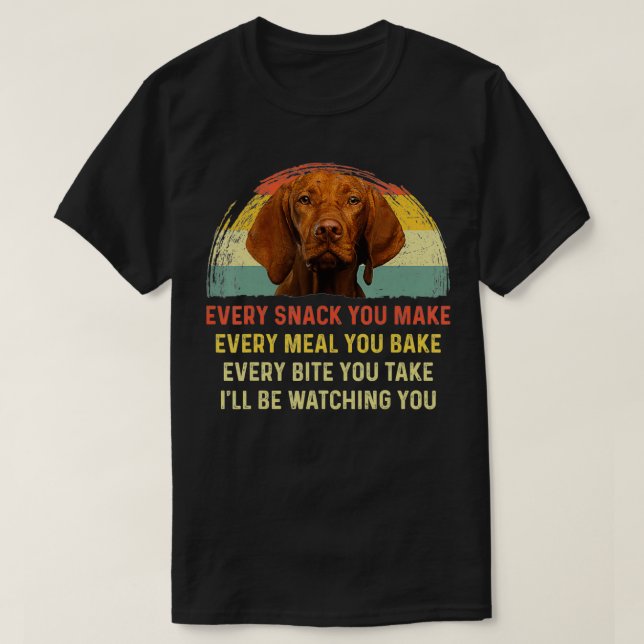 Every Snack You Make Vizsla Dog Mom Dog Dad animal T-Shirt (Design Front)