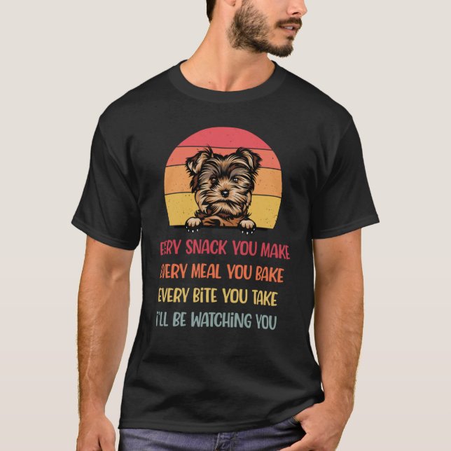 Every Snack You Make Yorkie Dog  Dog Mom  Yorkie T-Shirt (Front)