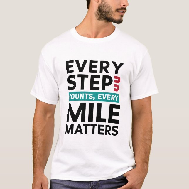 Every Step Counts, Every Mile Matters  T-Shirt (Front)