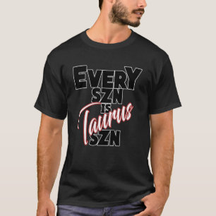 Every SZN is TAURUS SZN T-Shirt