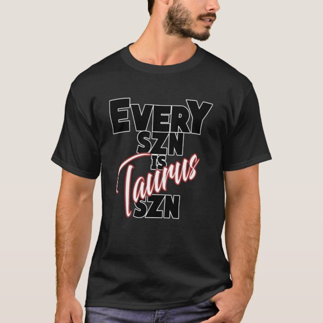 Every SZN is TAURUS SZN T-Shirt (Front)