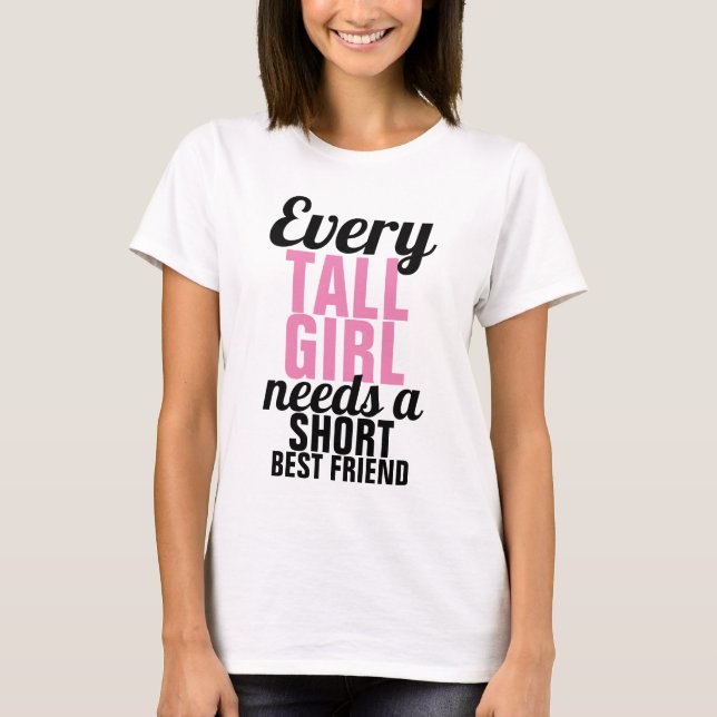 Every Tall Girl Needs a Short Best Friend Shirt (Front)