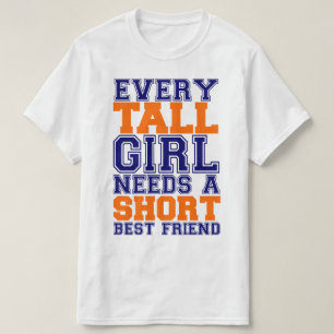 Every Tall Girl Needs A Short Best Friend T-Shirt