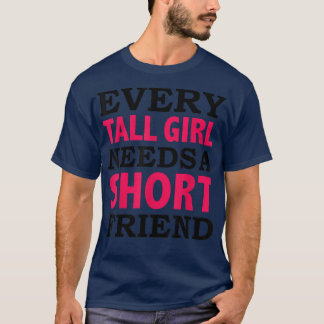 Every Tall Girl Needs a Short Friend Best Friends  T-Shirt