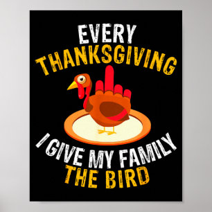 Every Thanksgiving I Give My Family The Bird A Fun Poster