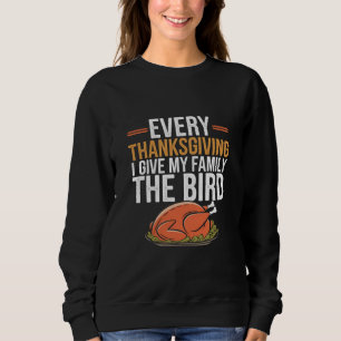  Every Thanksgiving I Give My Family The Bird  Sweatshirt
