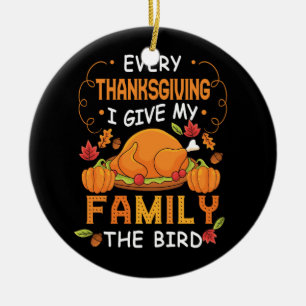 Every Thanksgiving I Give My Family The Bird Turke Ceramic Ornament
