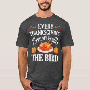 Every Thanksgiving I Give My Family The Bird Turke T-Shirt