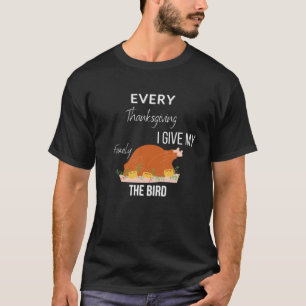 Every Thanksgiving I Give My Family The Bird Turke T-Shirt