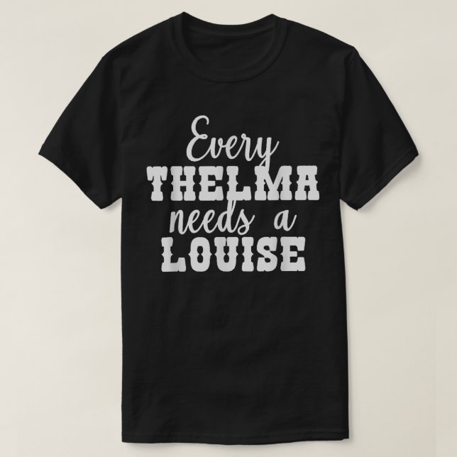 Every Thelma Needs A Louise Funny Saying Cool Love T-Shirt (Design Front)