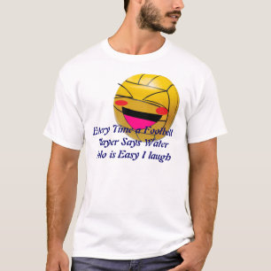 Every Time a Football Player Says Wat... T-Shirt