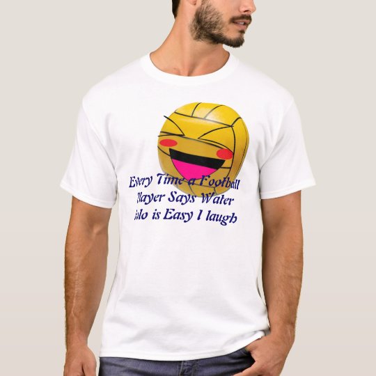 Every Time a Football Player Says Wat... T-Shirt