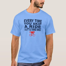 Every Time You Skip A Ride A Little Bike Dies