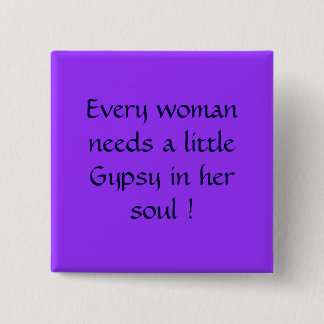 Every woman needs a little Gypsy in her soul ! 2 Inch Square Button