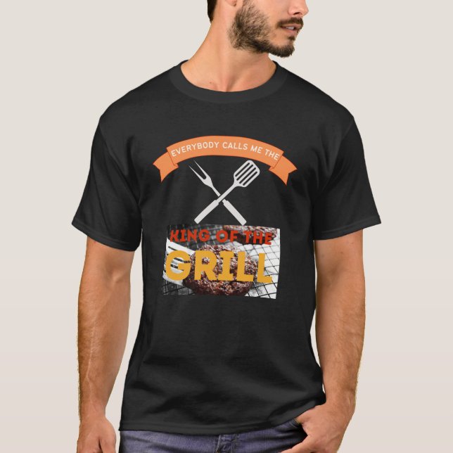 Everybody Calls Me The King of The Grill T-Shirt (Front)