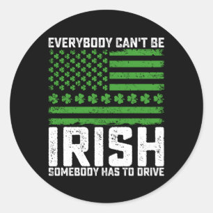 Everybody Can't Be Irish Somebody Has To Drive Classic Round Sticker