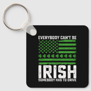 Everybody Can't Be Irish Somebody Has To Drive Keychain