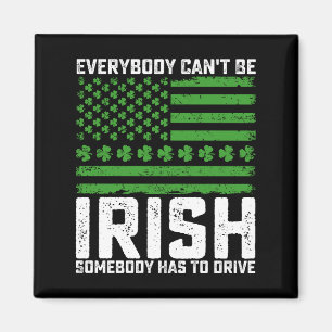 Everybody Can't Be Irish Somebody Has To Drive Magnet