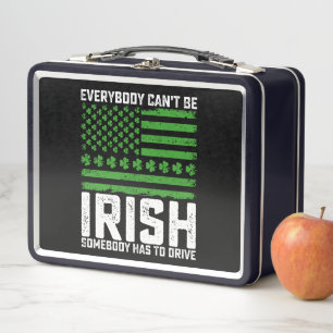 Everybody Can't Be Irish Somebody Has To Drive Metal Lunch Box