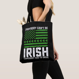 Everybody Can't Be Irish Somebody Has To Drive Tote Bag