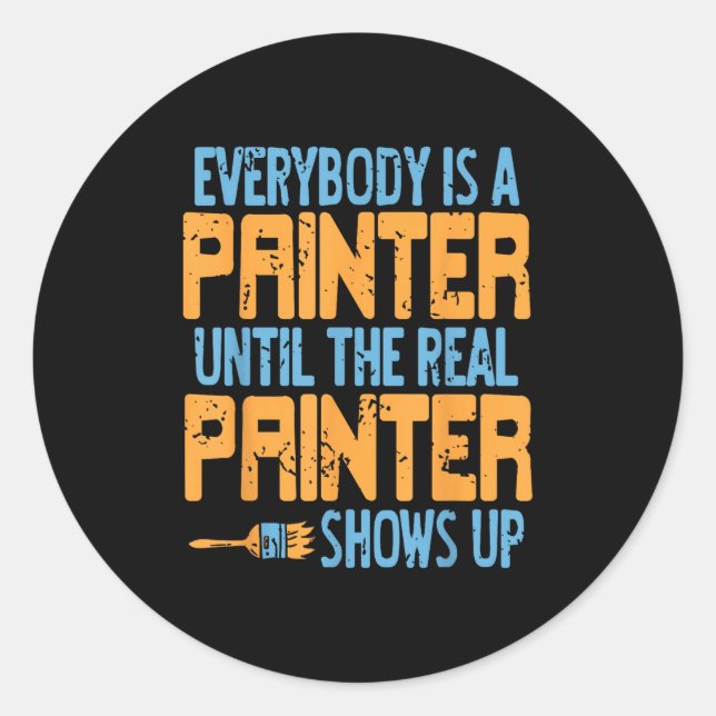 Everybody Claims Painter Status Until The Real One Classic Round Sticker (Front)