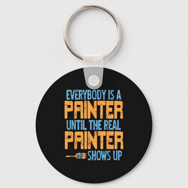 Everybody Claims Painter Status Until The Real One Keychain (Front)