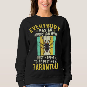 Everybody Has An Addiction Petting Tarantulas Sweatshirt