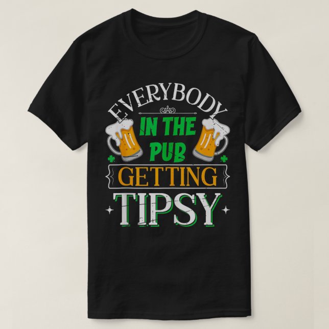 Everybody In The Pub Getting Tipsy Saint Patricks  T-Shirt (Design Front)