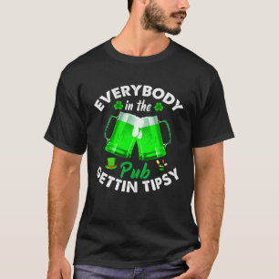 Everybody In the Pub Getting Tipsy  St Patrick s D T-Shirt