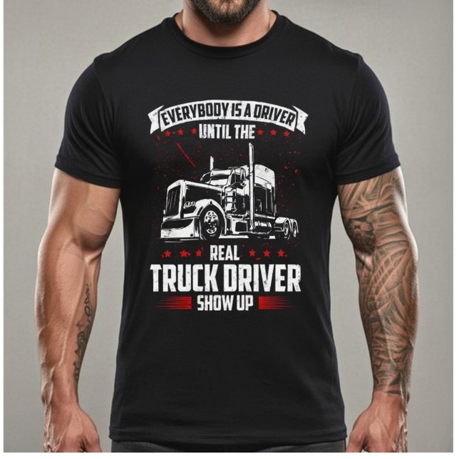 Everybody Is A Driver Until The Real Truck Driver  T-Shirt (Creator Uploaded)
