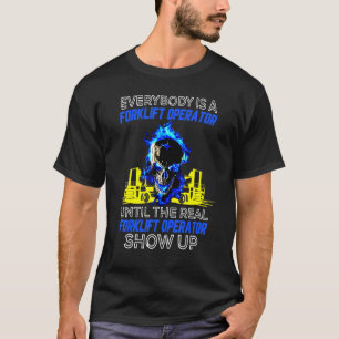 Everybody Is A Forklift Operator Until The Real Sh T-Shirt