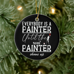 Everybody Is A Painter Until The Real Painter Cool Ceramic Ornament