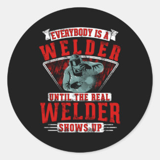 Everybody Is A Welder Until The Real Welder Shows Classic Round Sticker