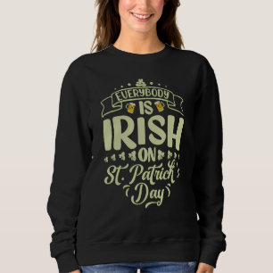 Everybody Is Irish On St Patrick's Day Irish Shamr Sweatshirt