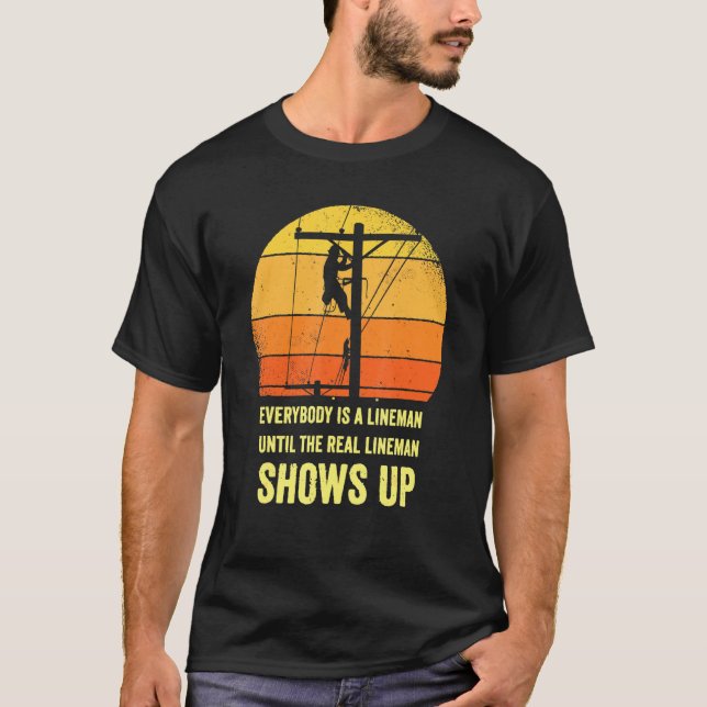 Everybody Is Lineman Until The Real Lineman Shows  T-Shirt (Front)