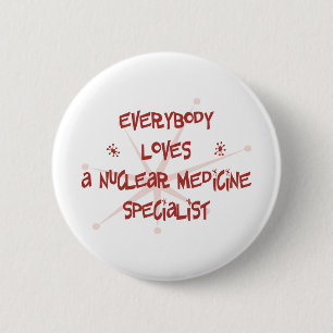 Everybody Loves A Nuclear Medicine Specialist 2 Inch Round Button
