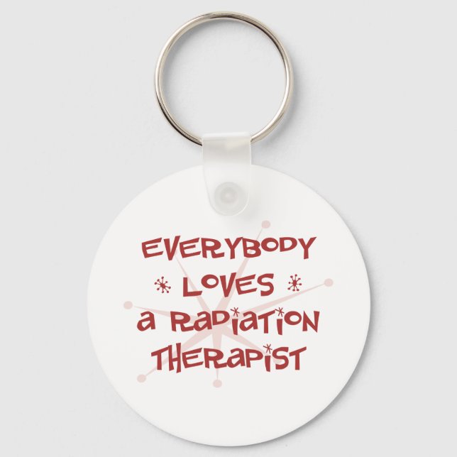 Everybody Loves A Radiation Therapist Keychain (Front)