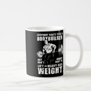 Everybody Wants To Be A Bodybuilder Funny Ronnie C Coffee Mug