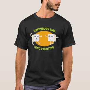 Everybody was Tofu Fighting T  Funny Vegan T-Shirt
