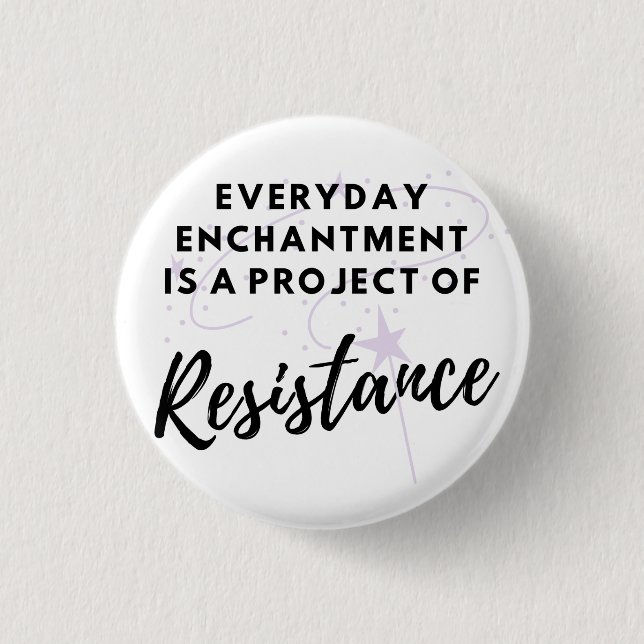 Everyday Enchantment is Resistance Button (Front)