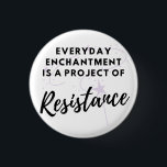 Everyday Enchantment is Resistance Button<br><div class="desc">Everyday Enchantment is a Project of RESISTANCE!</div>